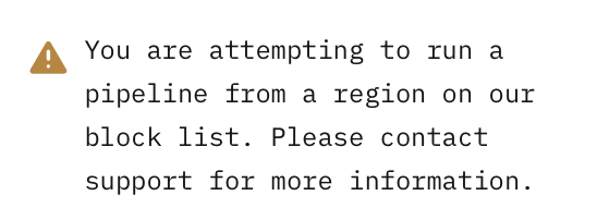 You are attempting to run a pipeline from a region on our block list